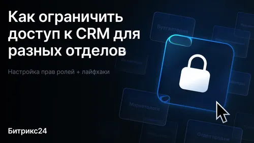 Права в Битрикс24: настройка прав доступа к CRM для сотрудников и отделов